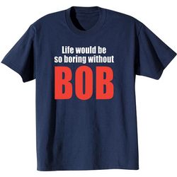 Life Would Be So Boring without Bob Shirt