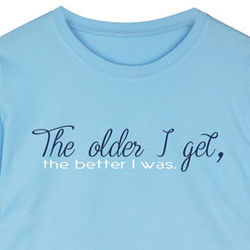 The Older I Get The Better I Was Ladies T-Shirt