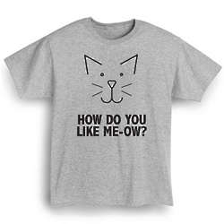How Do You Like Me-Ow T-Shirt