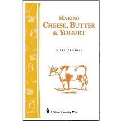 Making Cheese, Butter & Yogurt - Storey's Country Wisdom Bulletin