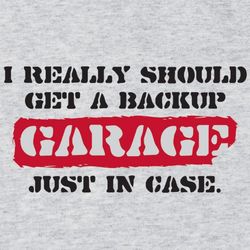 I Really Should Get a Back-Up Garage T-Shirt