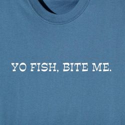 Yo Fish, Bite Me Shirt