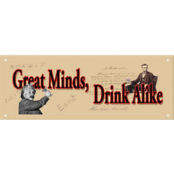 Great Minds Drink Alike Sign