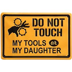 Do Not Touch My Tools or My Daughter Sign