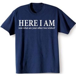 Here I Am Now What Are Your Other Two Wishes T-Shirt