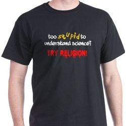 Too Stupid to Understand Science? Try Religion T-Shirt