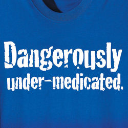 Dangerously Under-Medicated T-Shirt