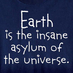 Earth is the Insane Asylum Shirt