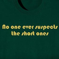 No One Ever Suspects the Short Ones T-Shirt