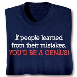 If People Learned From Their Mistakes You'd Be a Genius T-Shirt
