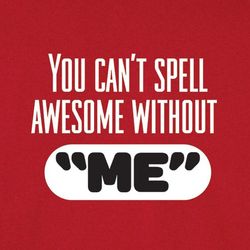 You Can't Spell Awesome Without "Me" Shirt