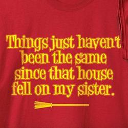 Since that House Fell on My Sister Shirt