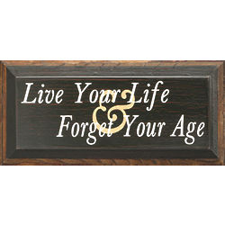 Live Your Life Forget Your Age Plaque