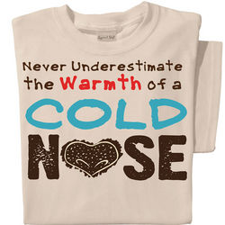 Never Underestimate the Warmth of A Cold Nose T-Shirt