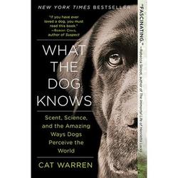 What the Dog Knows: The Amazing Ways Dogs Perceive Book