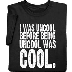I Was Uncool Before Being Uncool Was Cool T-Shirt