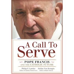 A Call to Serve: Pope Francis and the Catholic Future Book