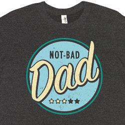 Not Bad Dad T-Shirt