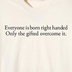 Everyone is Born Right Handed Shirt