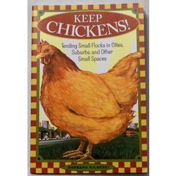 Keep Chickens! Tending Small Flocks in Cities and Suburbs Book
