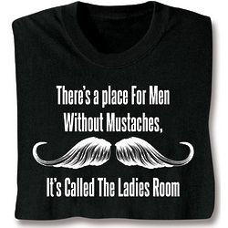 There's A Place For Men Without Mustaches T-Shirt