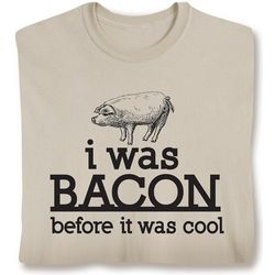 I was Bacon Before It was Cool Shirt