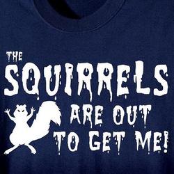 The Squirrels Are Out To Get Me T-Shirt