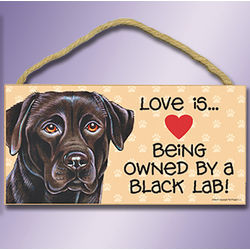 Love is Being Owned by a Black Lab Sign