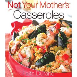 Not Your Mother's Casseroles Cookbook