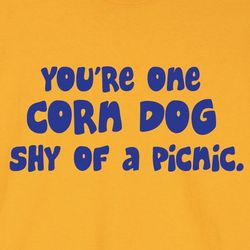 One Corn Dog Shy of A Picnic Shirt