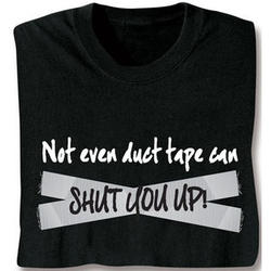 Not Even Duct Tape Can Shut You Up Tee Shirt