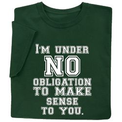 I'm Under No Obligation To Make Sense To You T-Shirt