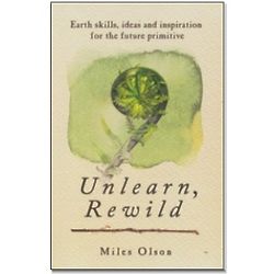 Unlearn, Rewild - Earth Skills, Ideas & Inspiration Book