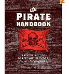 The Pirate Handbook: A Rogue's Guide to Pillage, Plunder, Chaos