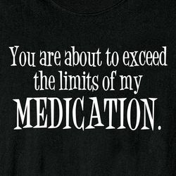 Exceed the Limits of My Medication Shirt
