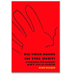 Dig Your Hands in the Dirt - A Manual For Making Art Out Of Earth