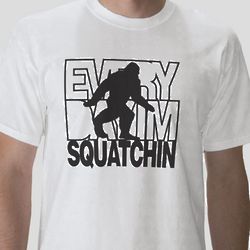 Every Day I'm Squatchin T-Shirt