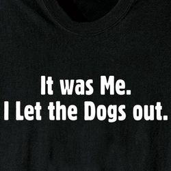 I Let the Dogs Out Shirt