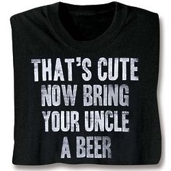 That's Cute Now Bring Your Uncle A Beer T-Shirt