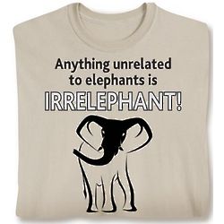Anything Unrelated to Elephants Is Irrelephant T-Shirt