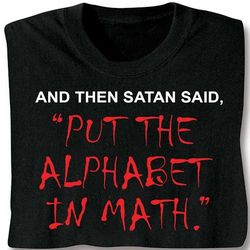And Then Satan Said, 'Put The Alphabet In Math' T-Shirt