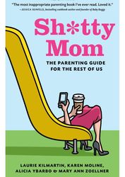 Sh*tty Mom: The Parenting Guide for the Rest of Us