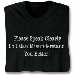 Please Speak Clearly So I Can Misunderstand You Better Shirt