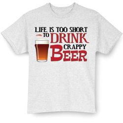 Life is Too Short to Drink Crappy Beer T-Shirt
