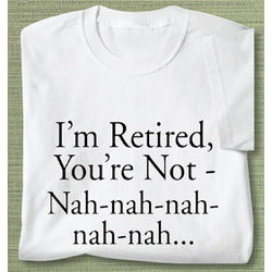 I'm Retired You're NotNah, Nah, Nah, Nah, Nah! T-Shirt
