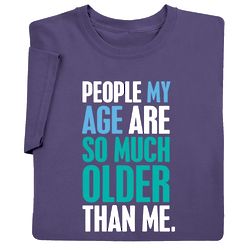 People My Age are So Much Older than Me T-Shirt