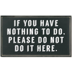 If You Have Nothing to Do, Please Do Not Do It Here Plaque
