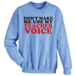 Don't Make Me Use My Teacher Voice Sweatshirt