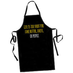 Life Is Too Short for Fake Butter, Cheese, or People Apron
