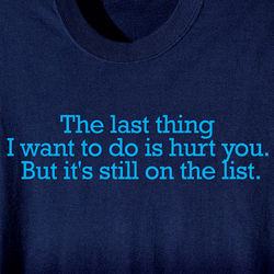 The Last Thing I Want to Do is Hurt You Shirt
